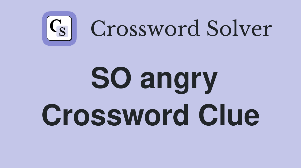 SO angry Crossword Clue Answers Crossword Solver
